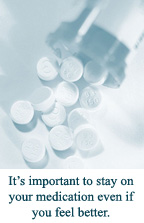 It's important to stay on your medication even if you feel better.