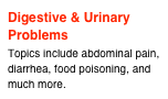 Digestive & Urinary Problems
Topics include abdominal pain, diarrhea, food poisoning, and much more.