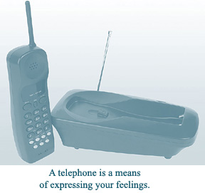 A telephone is a means of expressing your feelings.